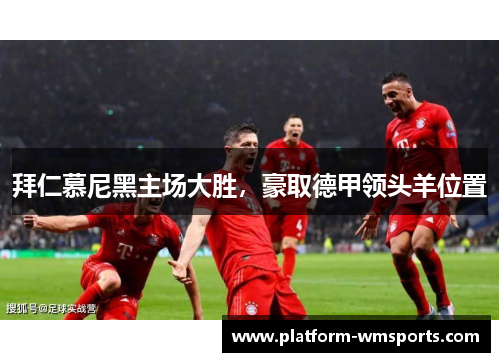 拜仁慕尼黑主场大胜，豪取德甲领头羊位置
