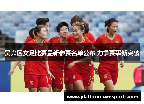 吴兴区女足比赛最新参赛名单公布 力争赛事新突破