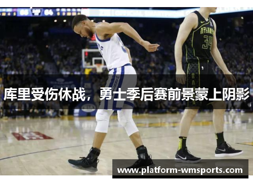 库里受伤休战，勇士季后赛前景蒙上阴影