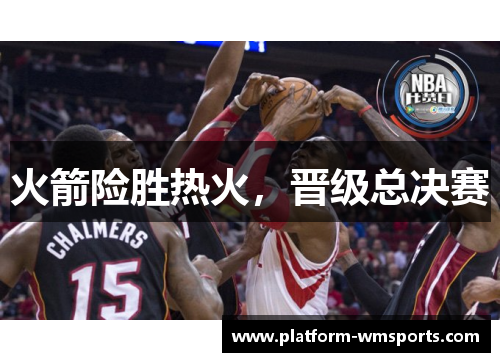 火箭险胜热火，晋级总决赛