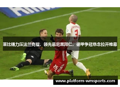 莱比锡力压法兰克福，领先慕尼黑拜仁，德甲争冠悬念拉开帷幕