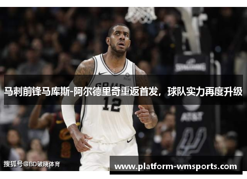 马刺前锋马库斯-阿尔德里奇重返首发，球队实力再度升级