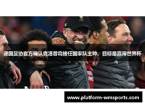 德国足协官方确认克洛普将接任国家队主帅，目标是赢得世界杯