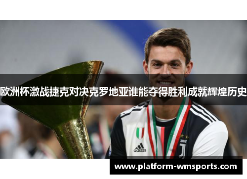 欧洲杯激战捷克对决克罗地亚谁能夺得胜利成就辉煌历史