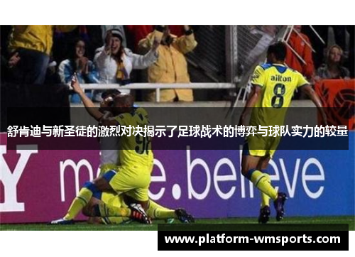 舒肯迪与新圣徒的激烈对决揭示了足球战术的博弈与球队实力的较量