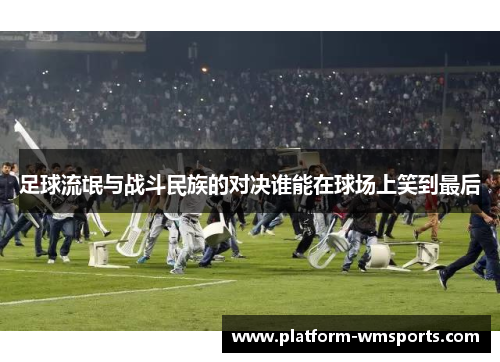 足球流氓与战斗民族的对决谁能在球场上笑到最后