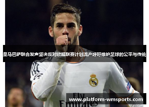 皇马巴萨联合发声坚决反对欧超联赛计划流产呼吁维护足球的公平与传统